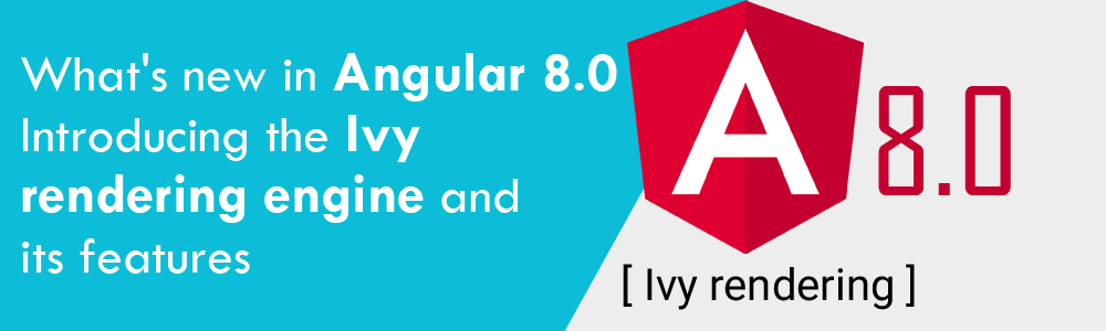Angular 8.0 Introducing the Ivy rendering engine and its features