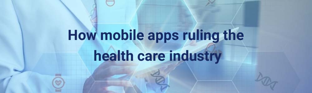 How Mobile Apps Ruling the Health Care Industry